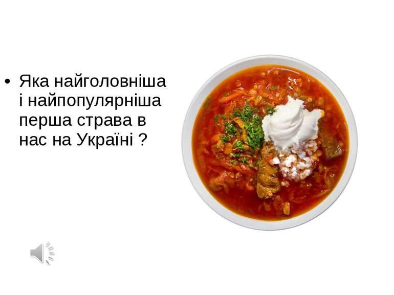 Яка найголовніша і найпопулярніша перша страва в нас на Україні ?