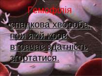 Гемофілія спадкова хвороба, при якій кров втрачає здатність згортатися.