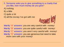 5. Someone asks you to give something to a charity that you like, how much mo...