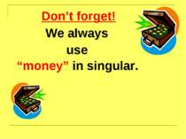 Don’t forget! We always use “money” in singular.