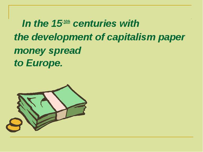 In the 15-16th centuries with the development of capitalism paper money sprea...