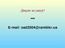 Дякую за увагу! *** E-mail: sad2004@rambler.ua