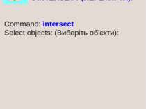Command: intersect Select objects: (Виберіть об’єкти): INTERSECT (ПЕРЕТНУТИ).