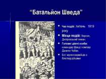 “Батальйон Шведа” Час подій: липень 1919 року Місце подій: Херсон, Дніпровськ...