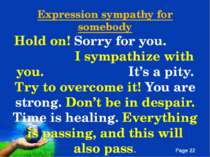 Expression sympathy for somebody Hold on! Sorry for you. I sympathize with yo...