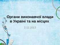 Органи виконавчої влади в Україні та на місцях 2.12.2013