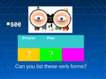 see Can you list these verb forms? Present Past ? ?