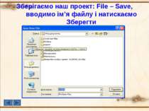 Зберігаємо наш проект: File – Save, вводимо ім’я файлу і натискаємо Зберегти