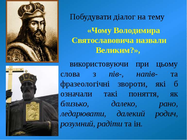 Побудувати діалог на тему «Чому Володимира Святославовича назвали Великим?», ...