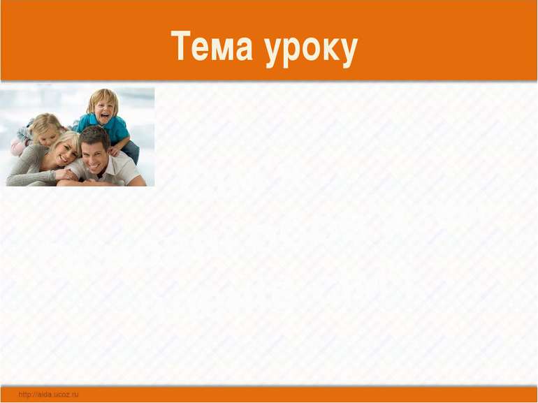 Тема уроку Сім′я . Основні обов′язки членів сім′ї