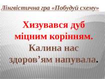 Лінгвістична гра «Побудуй схему» Хизувався дуб міцним корінням. Калина нас зд...