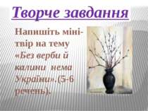 Творче завдання Напишіть міні-твір на тему «Без верби й калини нема України»....