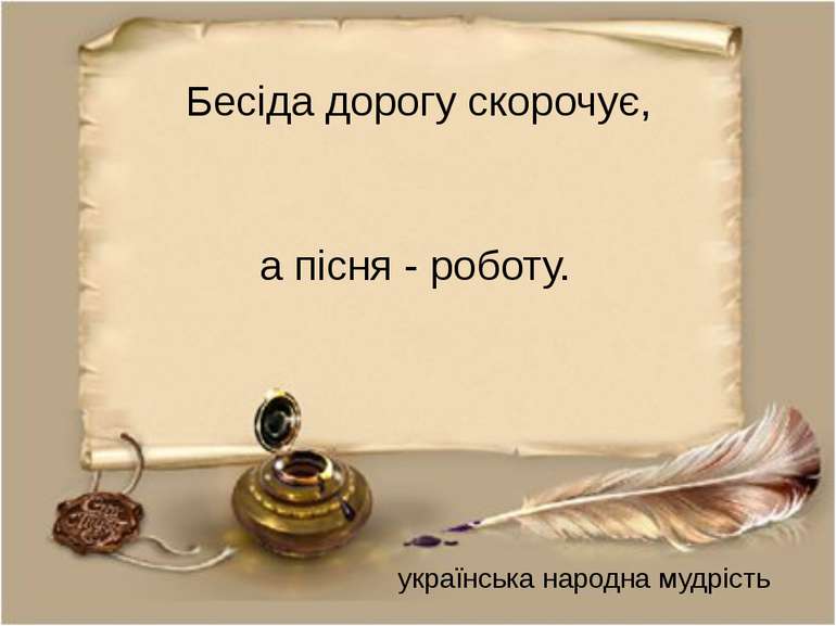 Бесіда дорогу скорочує, а пісня - роботу. українська народна мудрість