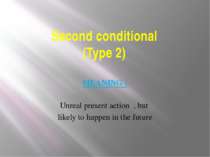 Second conditional (Type 2) MEANING : Unreal present action , but likely to h...