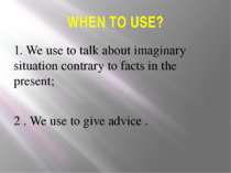 WHEN TO USE? 1. We use to talk about imaginary situation contrary to facts in...