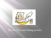 Mix the flour and baking powder.