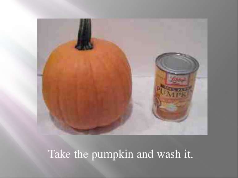 Take the pumpkin and wash it.