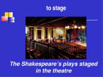 to stage The Shakespeare’s plays staged in the theatre