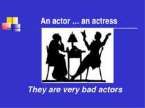 An actor … an actress They are very bad actors