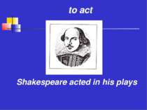 to act Shakespeare acted in his plays