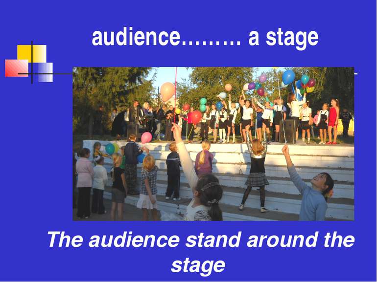 audience……… a stage The audience stand around the stage
