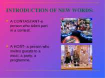 INTRODUCTION OF NEW WORDS: A CONTASTANT-a person who takes part in a contest....