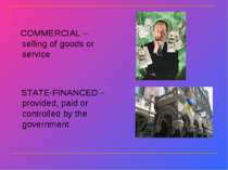 COMMERCIAL – selling of goods or service STATE-FINANCED – provided, paid or c...