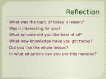 Reflection What was the topic of today`s lesson? Was it interesting for you? ...