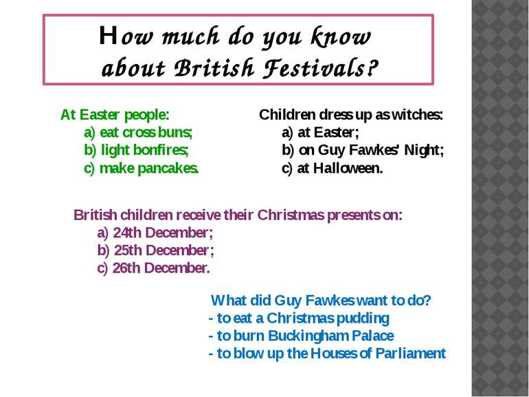 How much do you know about British Festivals? At Easter people: a) eat cross ...