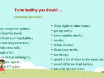 To be healthy you should … (choose the right answer) Play computer games; eat...