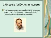 170 років Глібу Успенському Гліб Іванович Успенський (13 [25] Жовтень 1843, Т...