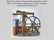 Практично єдиним універсальним двигуном до кінця XIX ст. була парова машина, ...
