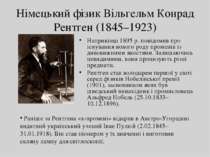 Німецький фізик Вільгельм Конрад Рентген (1845–1923) Наприкінці 1895 р. повід...
