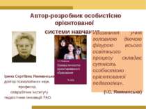 Автор-розробник особистісно орієнтованої системи навчання Ірина Сергіївна Яки...