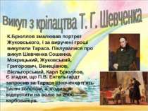 К.Брюллов змалював портрет Жуковського, і за виручені гроші викупили Тараса. ...