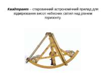 Квадтрант – старовинний астрономічний прилад для відмірювання висот небесних ...
