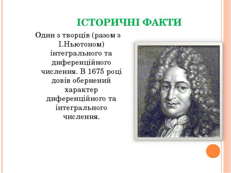ІСТОРИЧНІ ФАКТИ Один з творців (разом з І.Ньютоном) інтегрального та диференц...