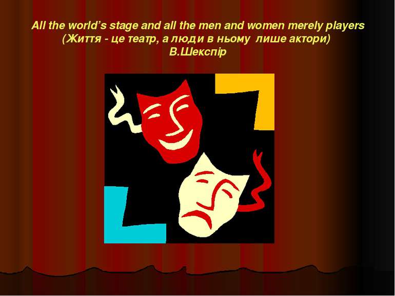 All the world’s stage and all the men and women merely players (Життя - це те...