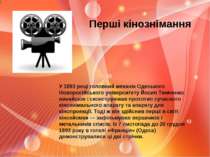 Перші кінознімання У 1893 році головний механік Одеського Новоросійського уні...