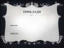 ПРИКЛАДИ Вікіпедія GOOGLE+ Соціальні мережі: Facebook, Mail.ru тощо