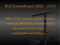 В. О. Ключевський (1841 - 1911) «Іван IV був чудовий письменник, мабуть, наві...