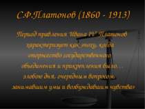 С. Ф. Платонов (1860 - 1913) Період правління Івана IV Платонов характеризує ...