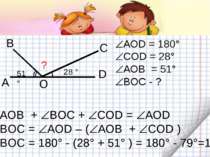 А В С D 28 ° 51° ? O АОD = 180° COD = 28° АОВ = 51° BOC - ? АОВ + BOC + COD =...