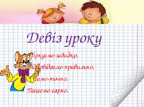 Девіз уроку Міркуємо-швидко, Відповідаємо правильно, Лічимо-точно, Пишемо-гарно.