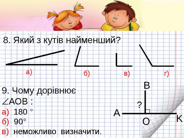 8. Який з кутів найменший? а) б) в) г) 9. Чому дорівнює АОВ : а) 180 ° б) 90°...