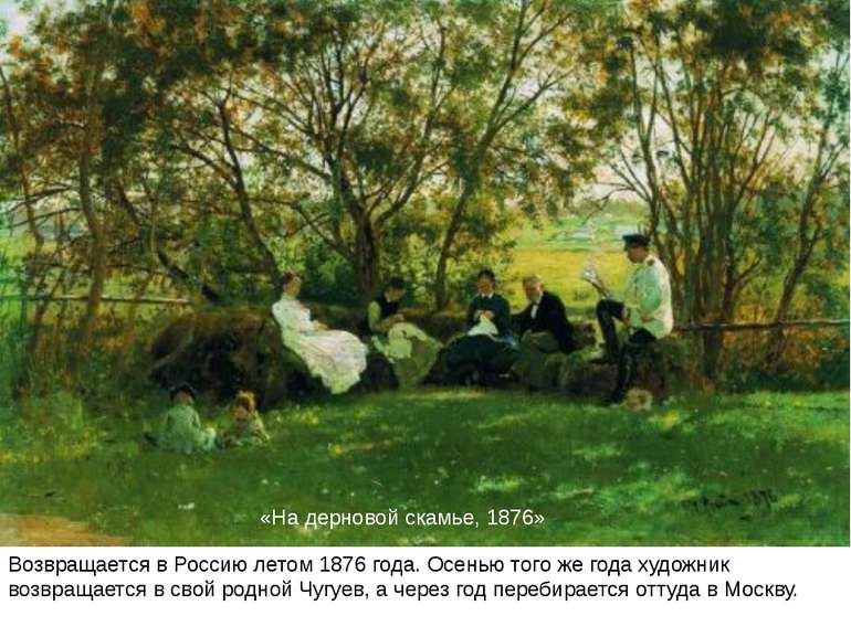 «На дерновій лаві, 1876» Повертається в Росію влітку 1876 року. Восени того ж...