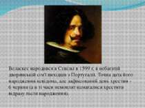 Веласкес народився в Севільї в 1599 г, в небагатій дворянській сім'ї вихідців...