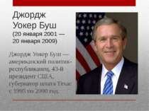 Джордж Уокер Буш (20 січня 2001 - 20 січня 2009) Джордж Уокер Буш - американс...