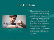 Be On Time There is nothing worse than to be kept waiting and if you are the ...