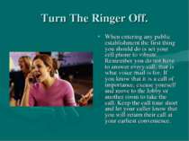 Turn The Ringer Off. When entering any public establishment the first thing y...